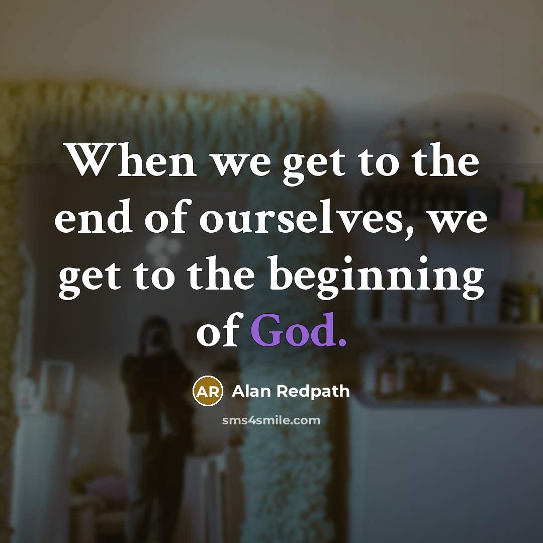 “When we get to the end of ourselves, we get…” quote by Alan Redpath