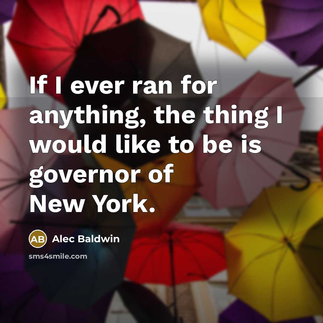 “If I ever ran for anything, the thing I would…” quote by Alec Baldwin