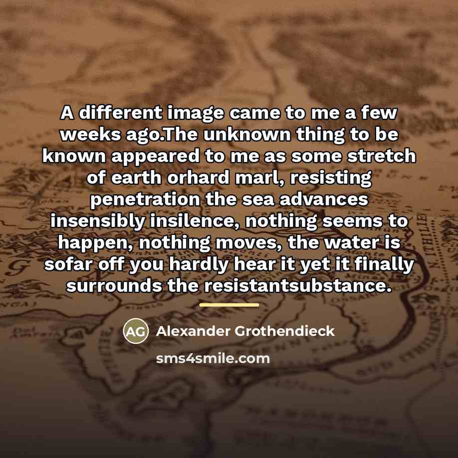 “A different image came to me a few weeks ago.The…” quote by Alexander Grothendieck