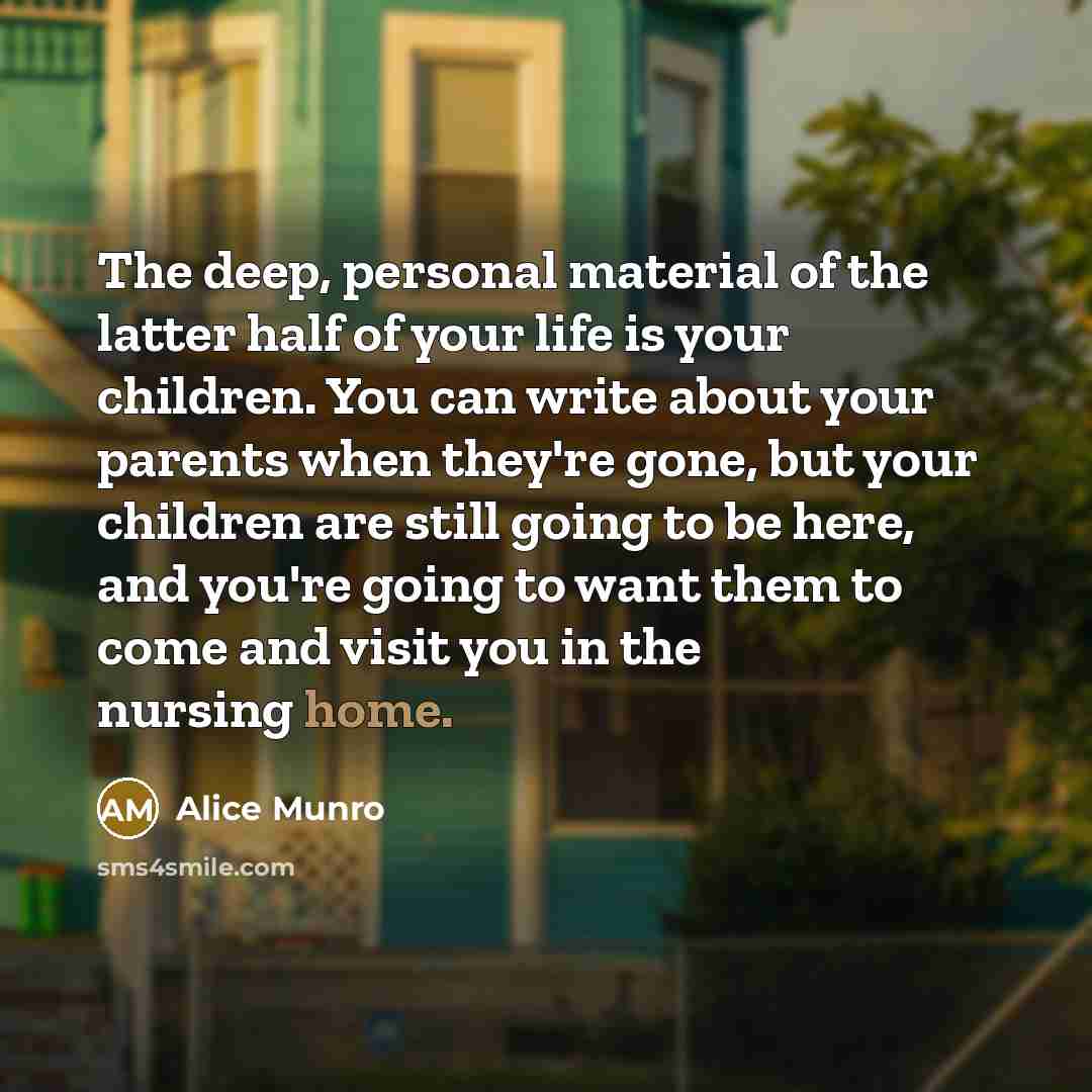 “The deep, personal material of the latter half of your…” quote by Alice Munro