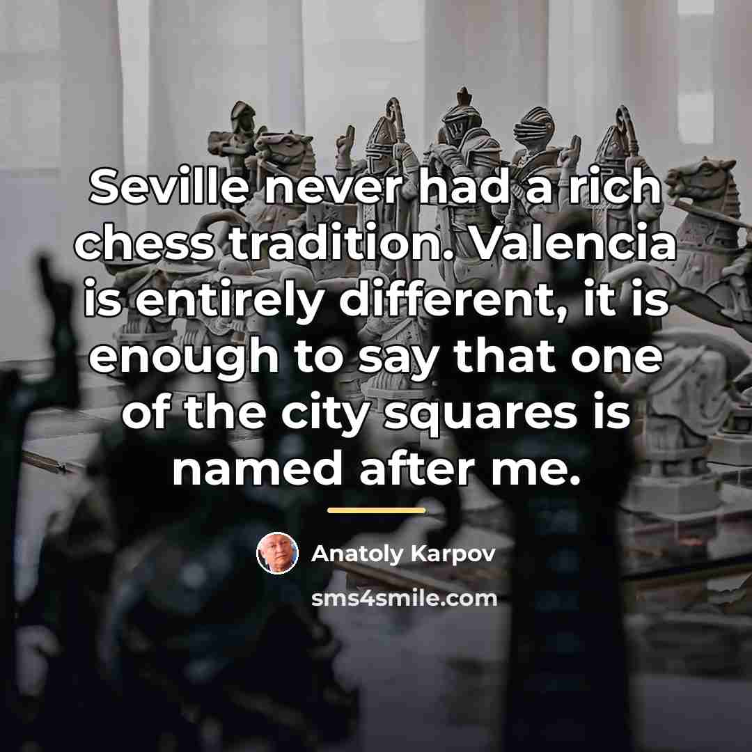 “Seville never had a rich chess tradition. Valencia is entirely…” quote by Anatoly Karpov