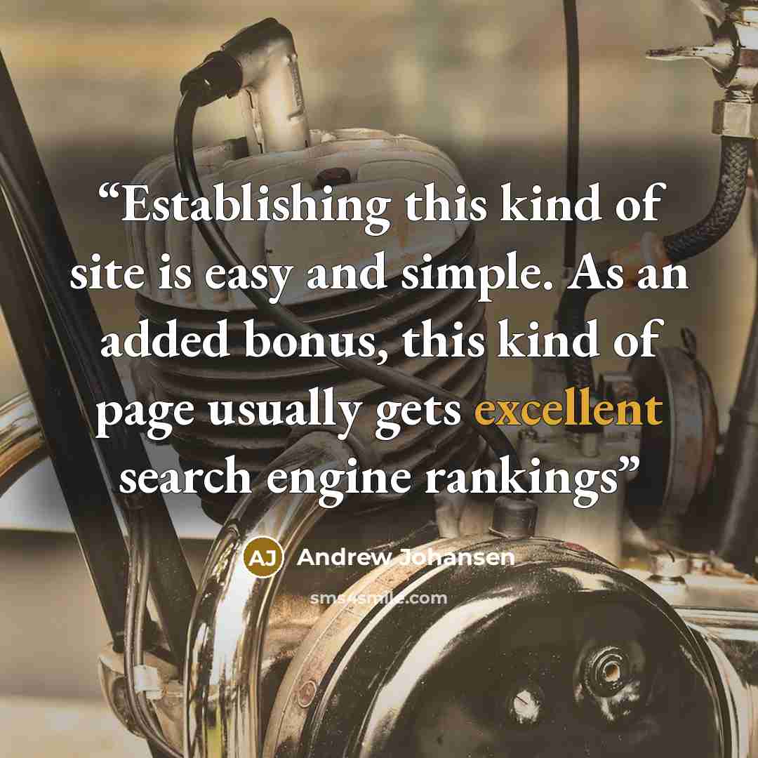 “Establishing this kind of site is easy and simple. As an added bonus, this kind of page usually gets excellent search engine rankings” quote by Andrew Johansen