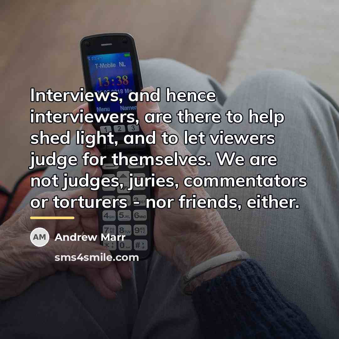 “Interviews, and hence interviewers, are there to help shed light,…” quote by Andrew Marr