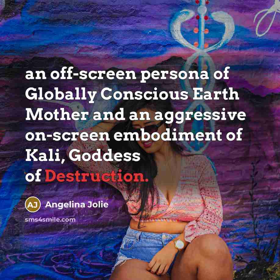 “an off-screen persona of Globally Conscious Earth Mother and an…” quote by Angelina Jolie