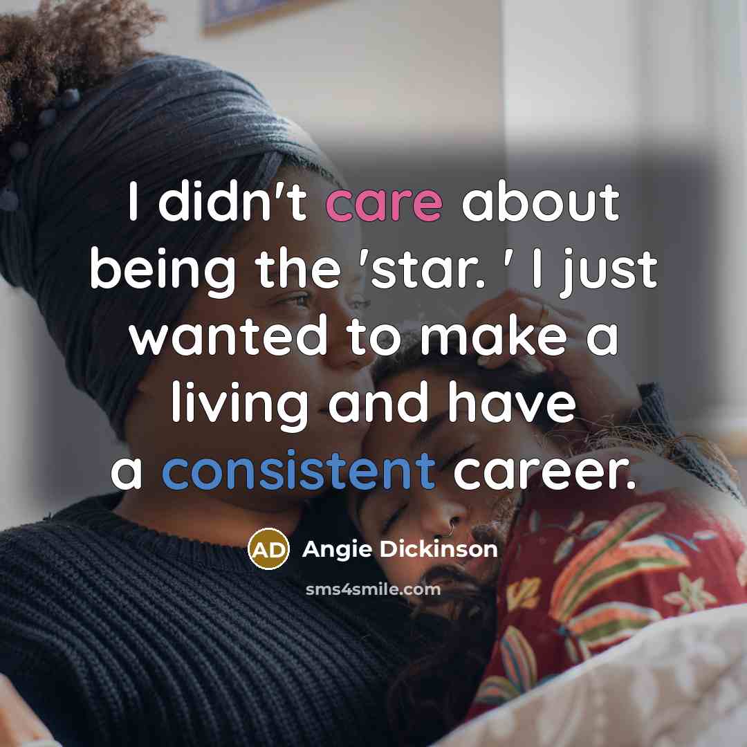 “I didn't care about being the 'star. ' I just…” quote by Angie Dickinson