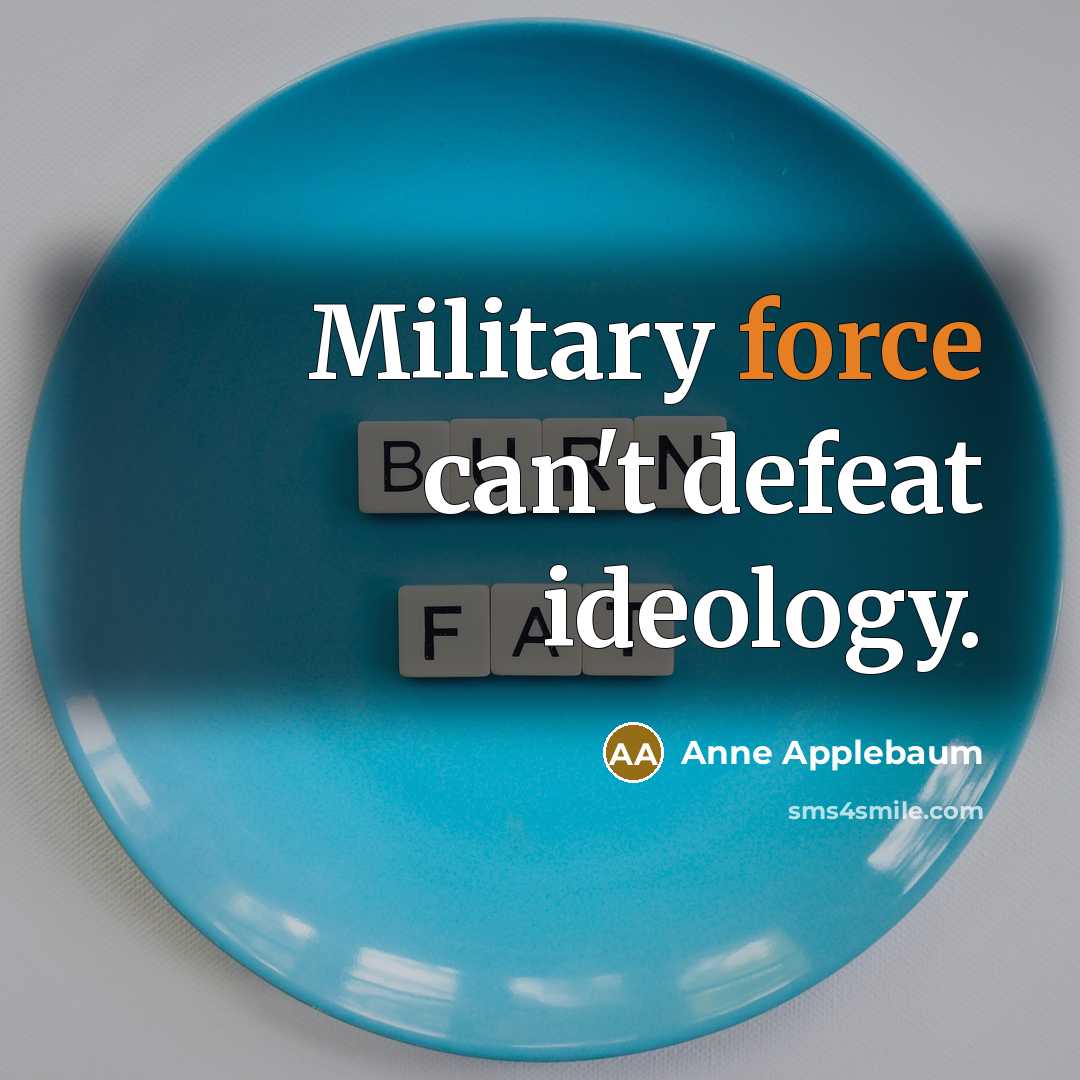 “Military force can't defeat ideology.…” quote by Anne Applebaum