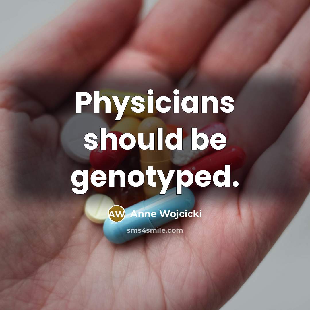 “Physicians should be genotyped.…” quote by Anne Wojcicki