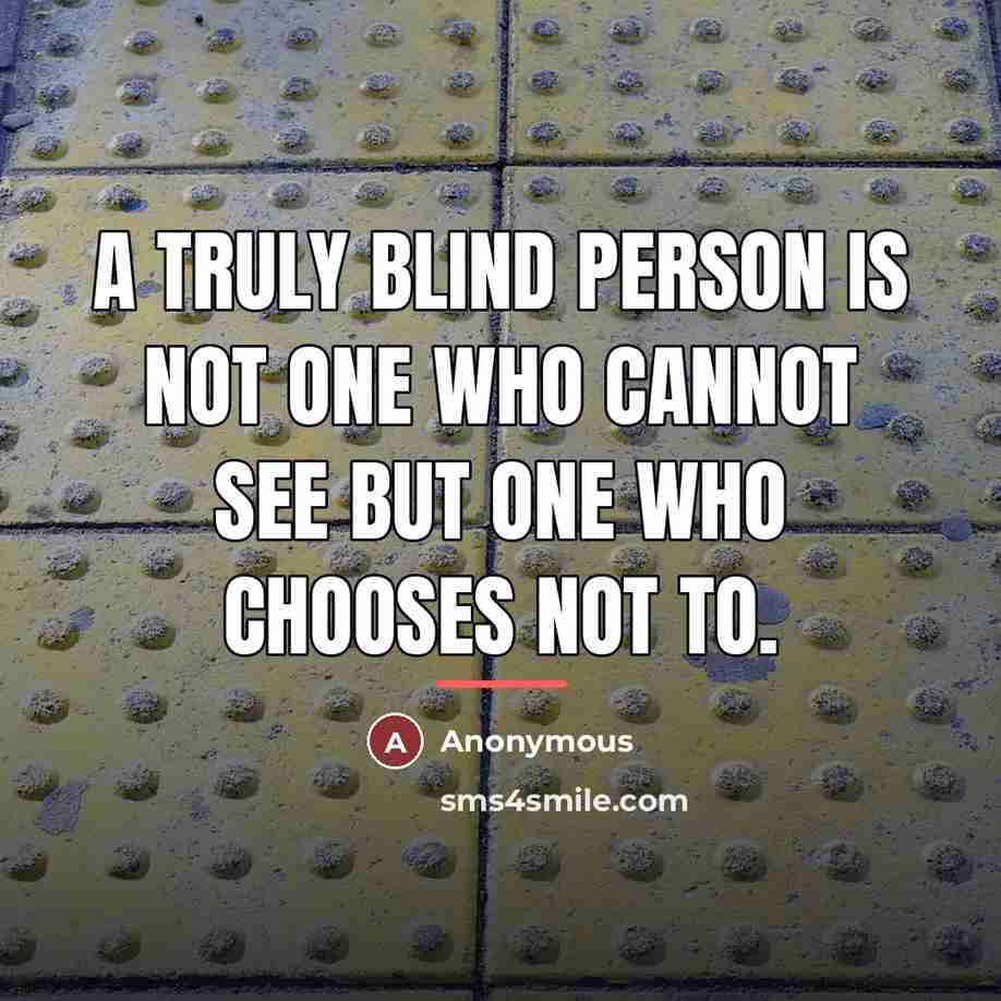 “A truly blind person is not one who cannot see…” quote by Anonymous