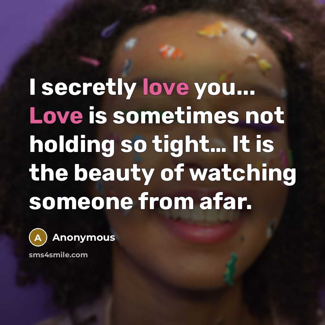 “I secretly love you... Love is sometimes not holding so…” quote by Anonymous