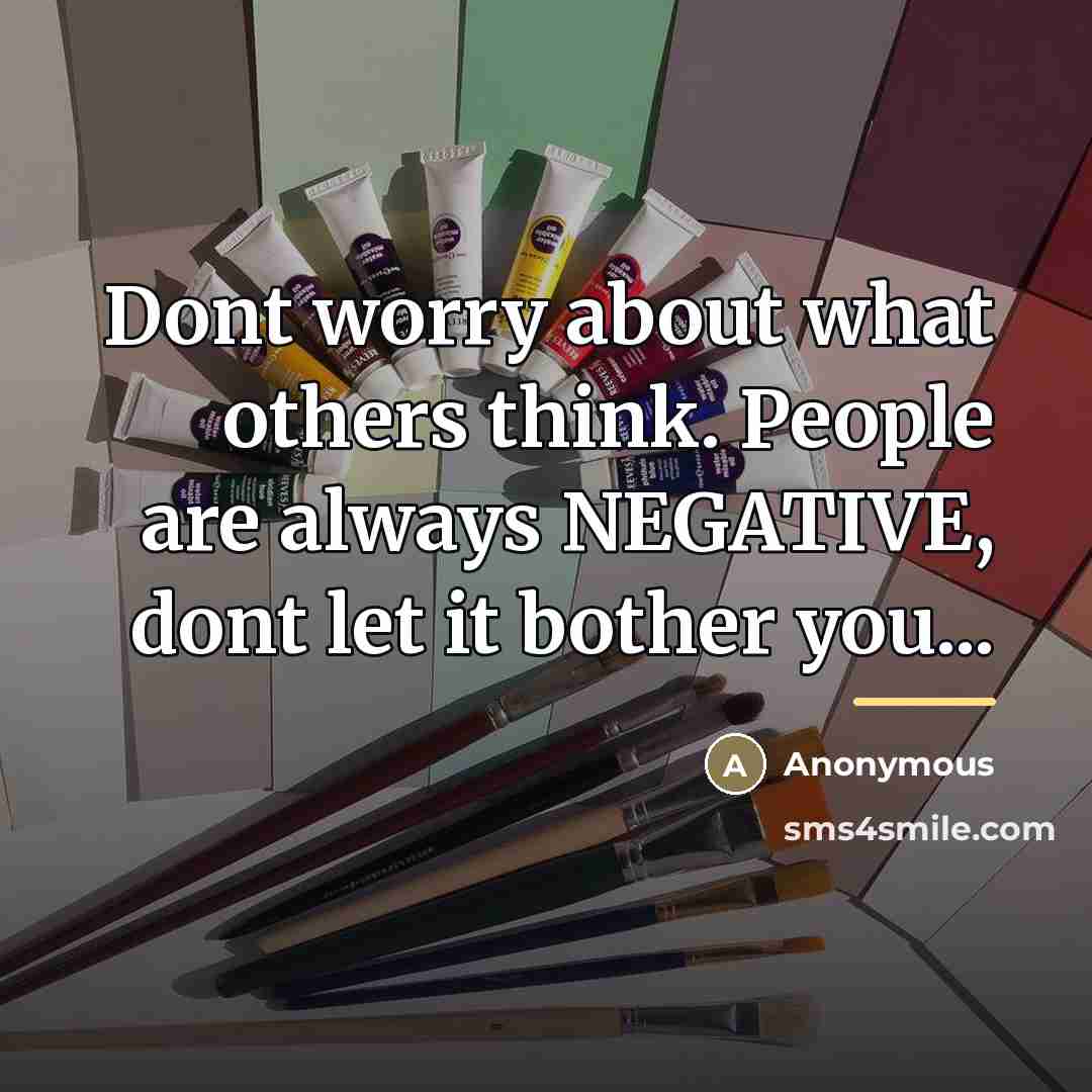 “Dont worry about what others think. People are always NEGATIVE,…” quote by Anonymous