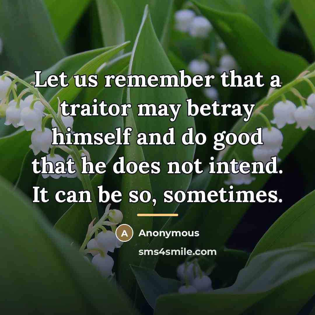 “Let us remember that a traitor may betray himself and…” quote by Anonymous