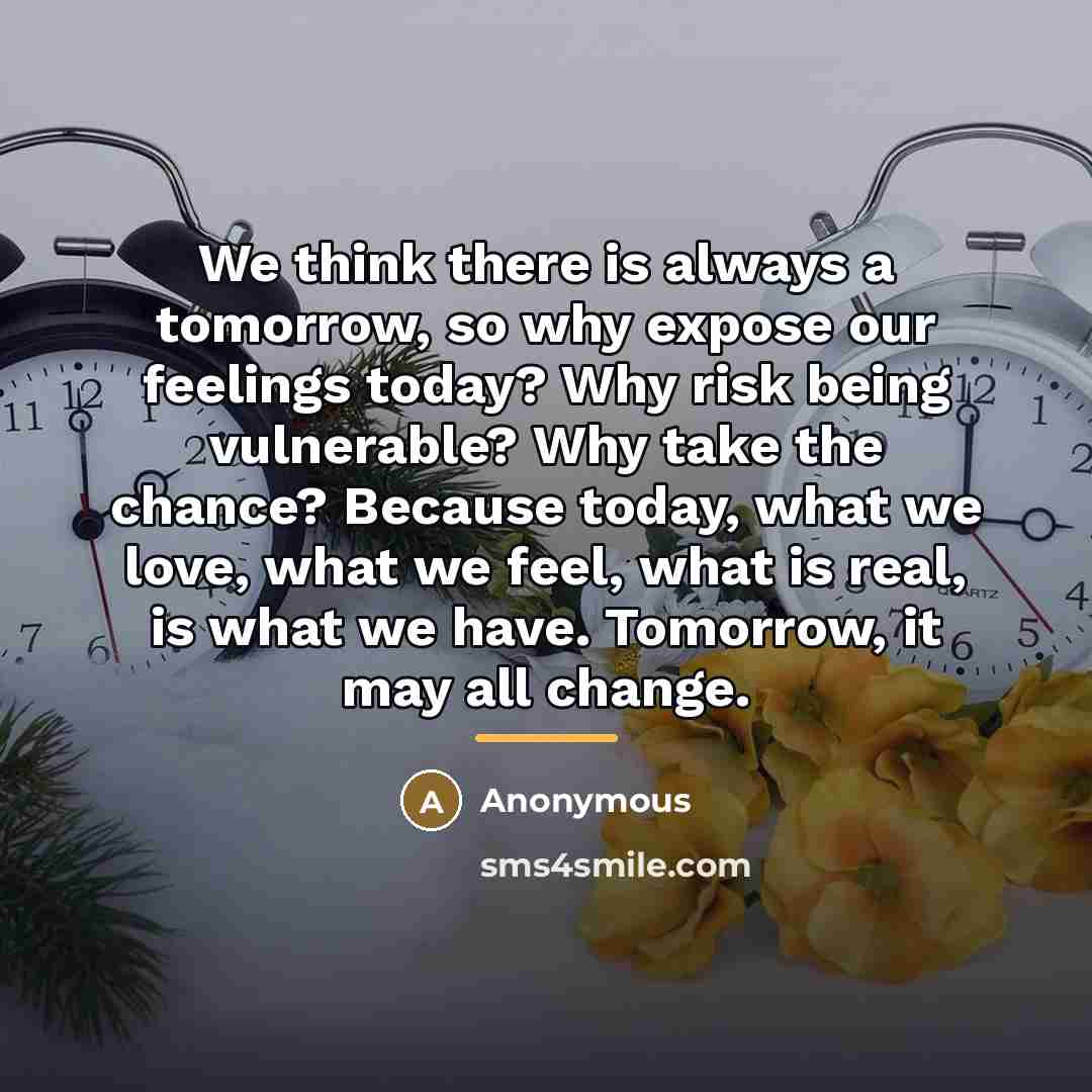 “We think there is always a tomorrow, so why expose…” quote by Anonymous