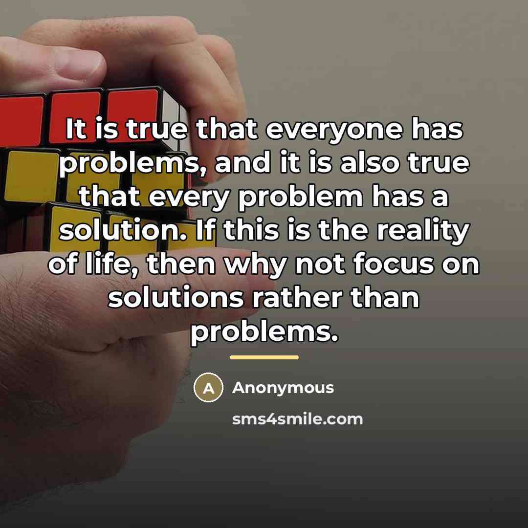 “It is true that everyone has problems, and it is…” quote by Anonymous