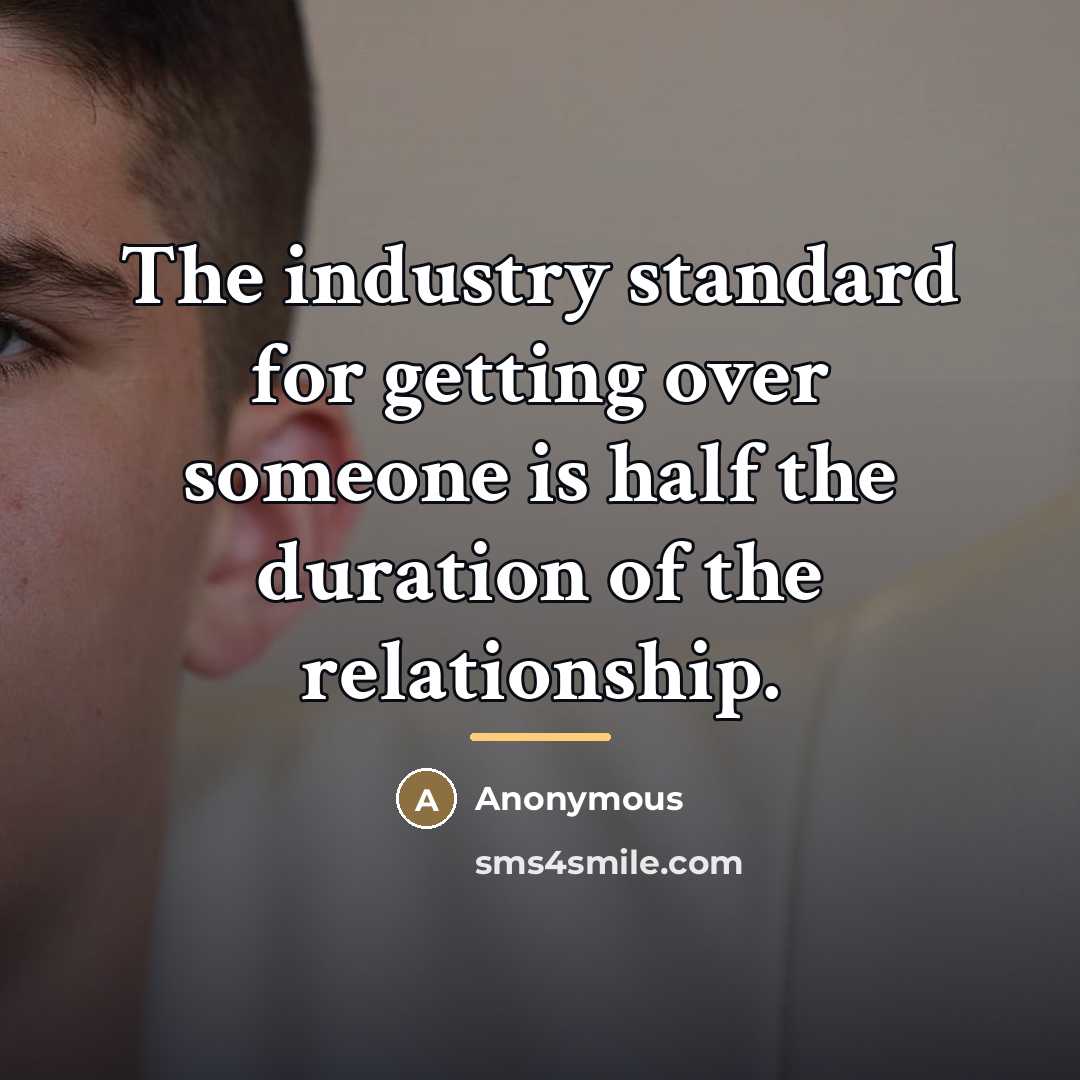 “The industry standard for getting over someone is half the…” quote by Anonymous