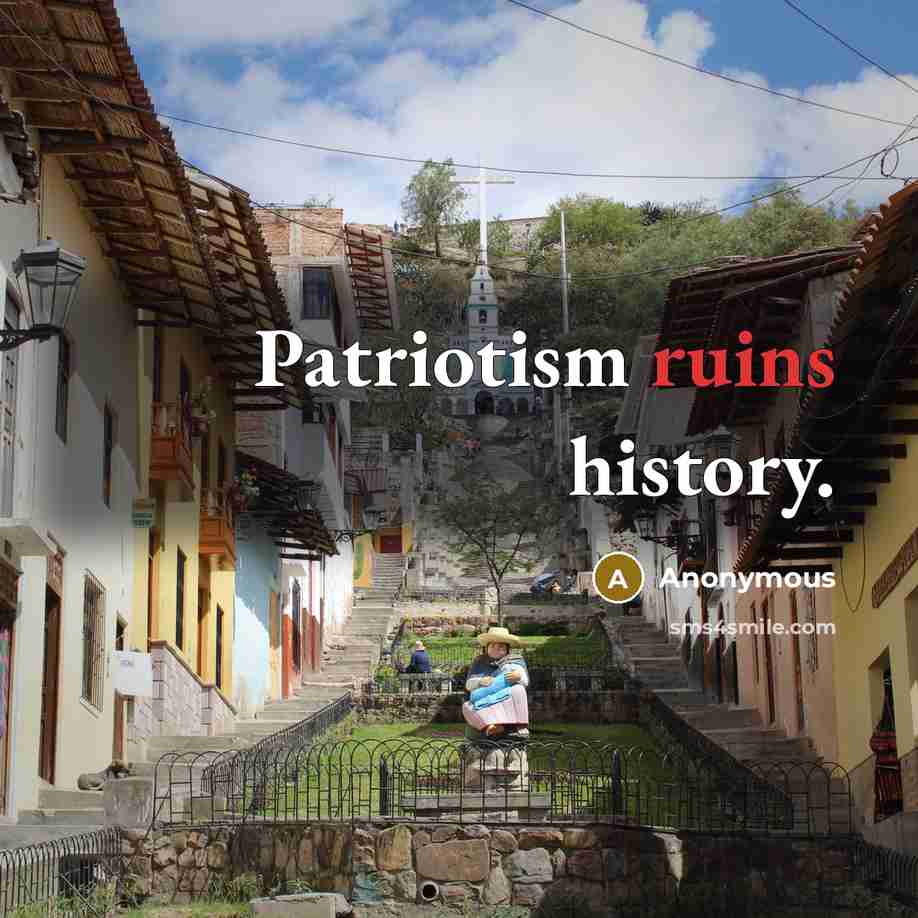 “Patriotism ruins history.” quote by Anonymous