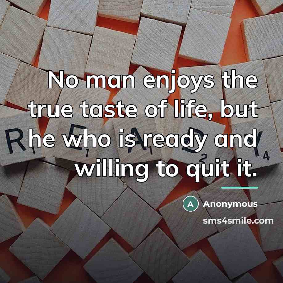 “No man enjoys the true taste of life, but he…” quote by Anonymous