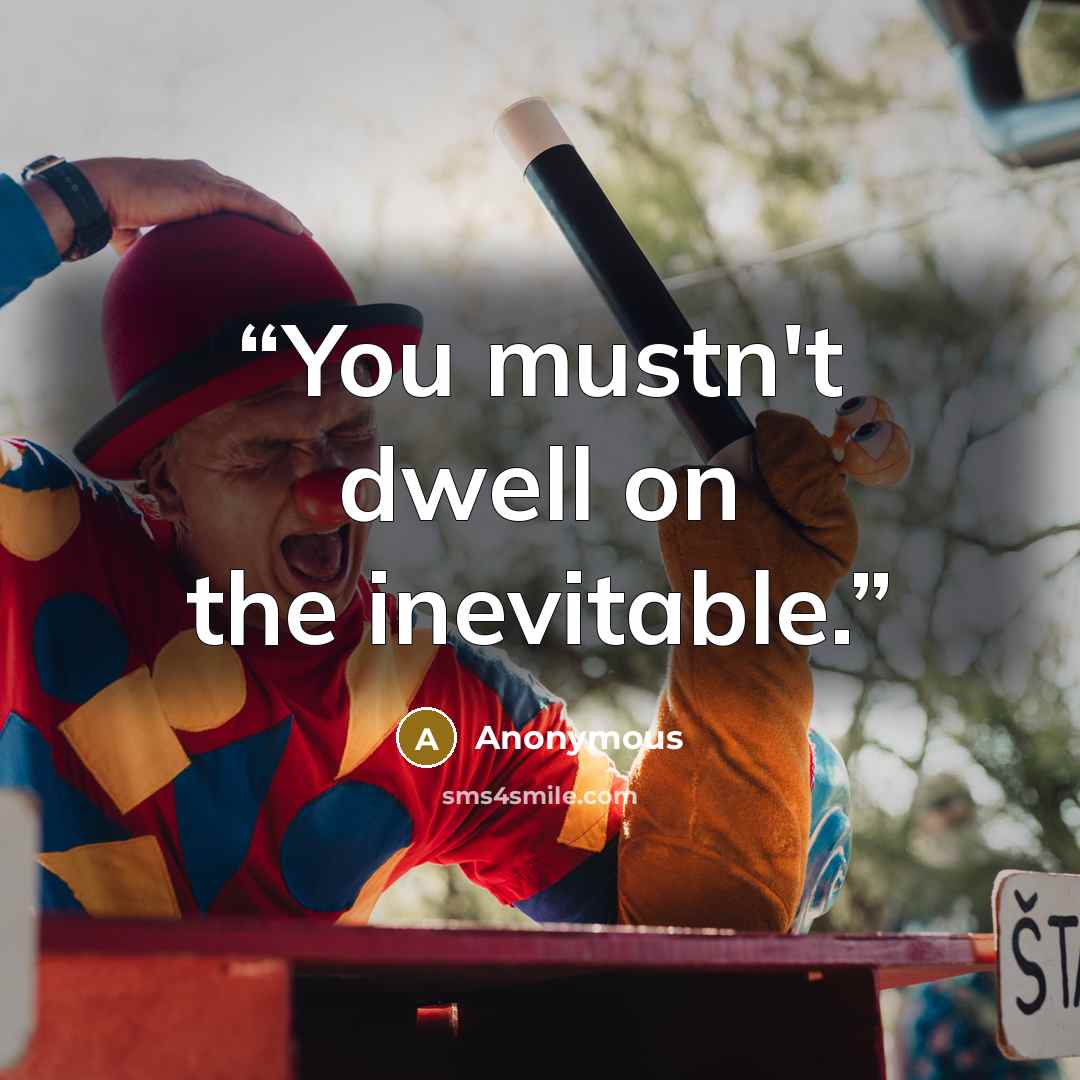 “You mustn't dwell on the inevitable.” quote by Anonymous