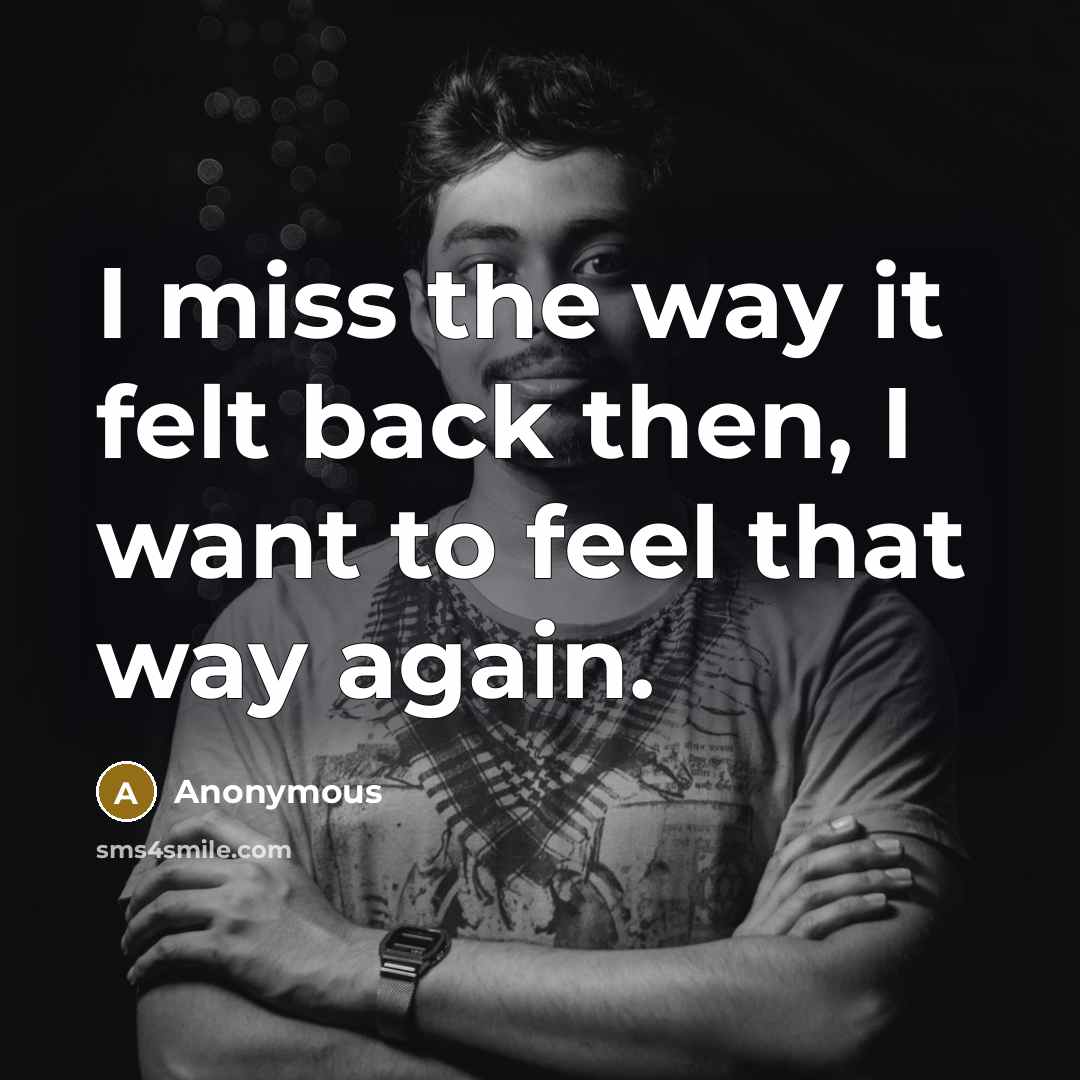 “I miss the way it felt back then, I want…” quote by Anonymous