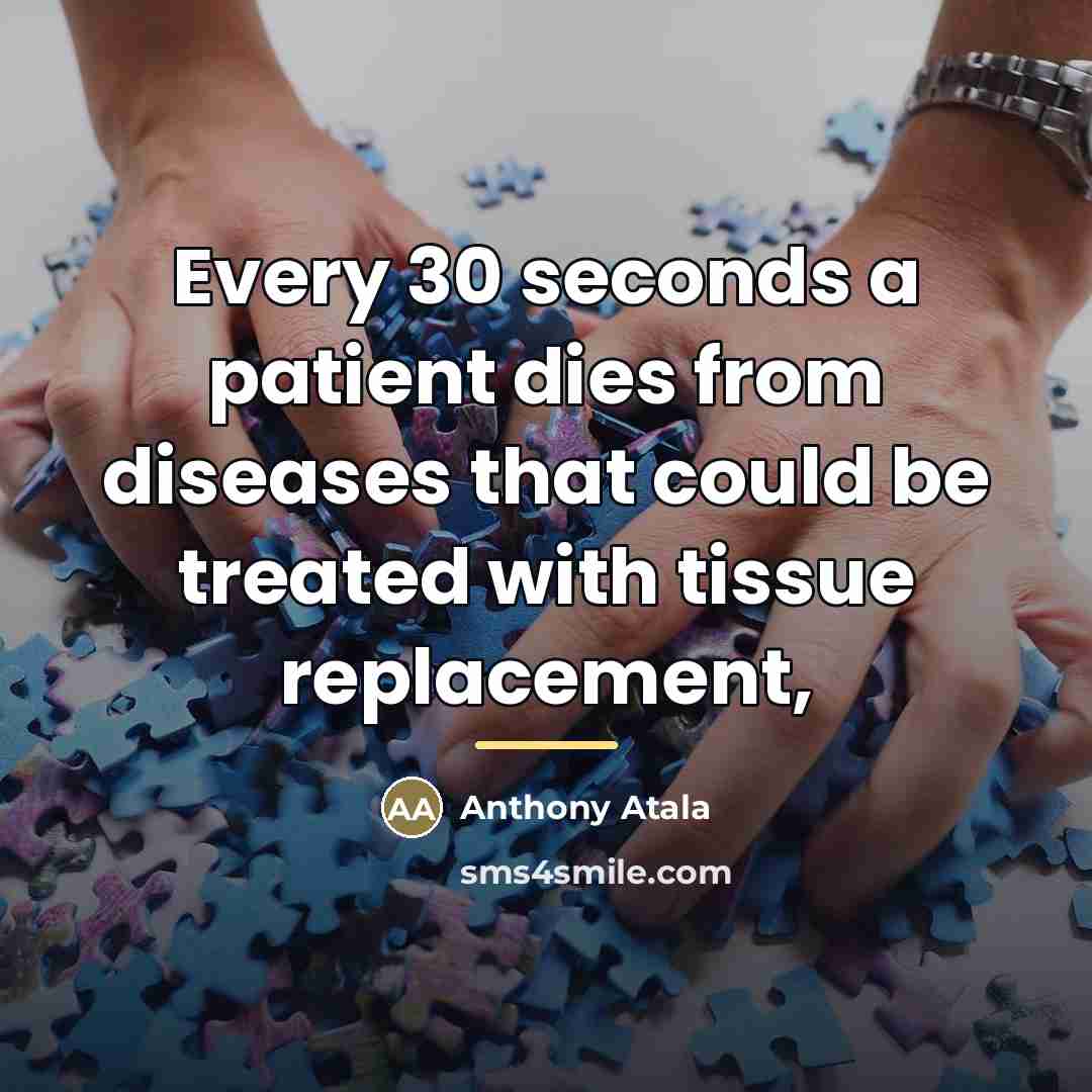 “Every 30 seconds a patient dies from diseases that could…” quote by Anthony Atala