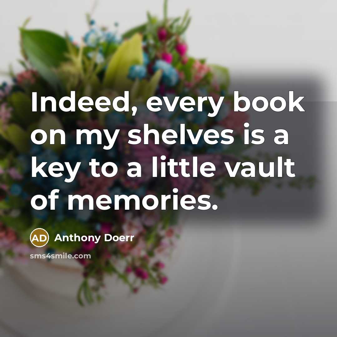 “Indeed, every book on my shelves is a key to…” quote by Anthony Doerr