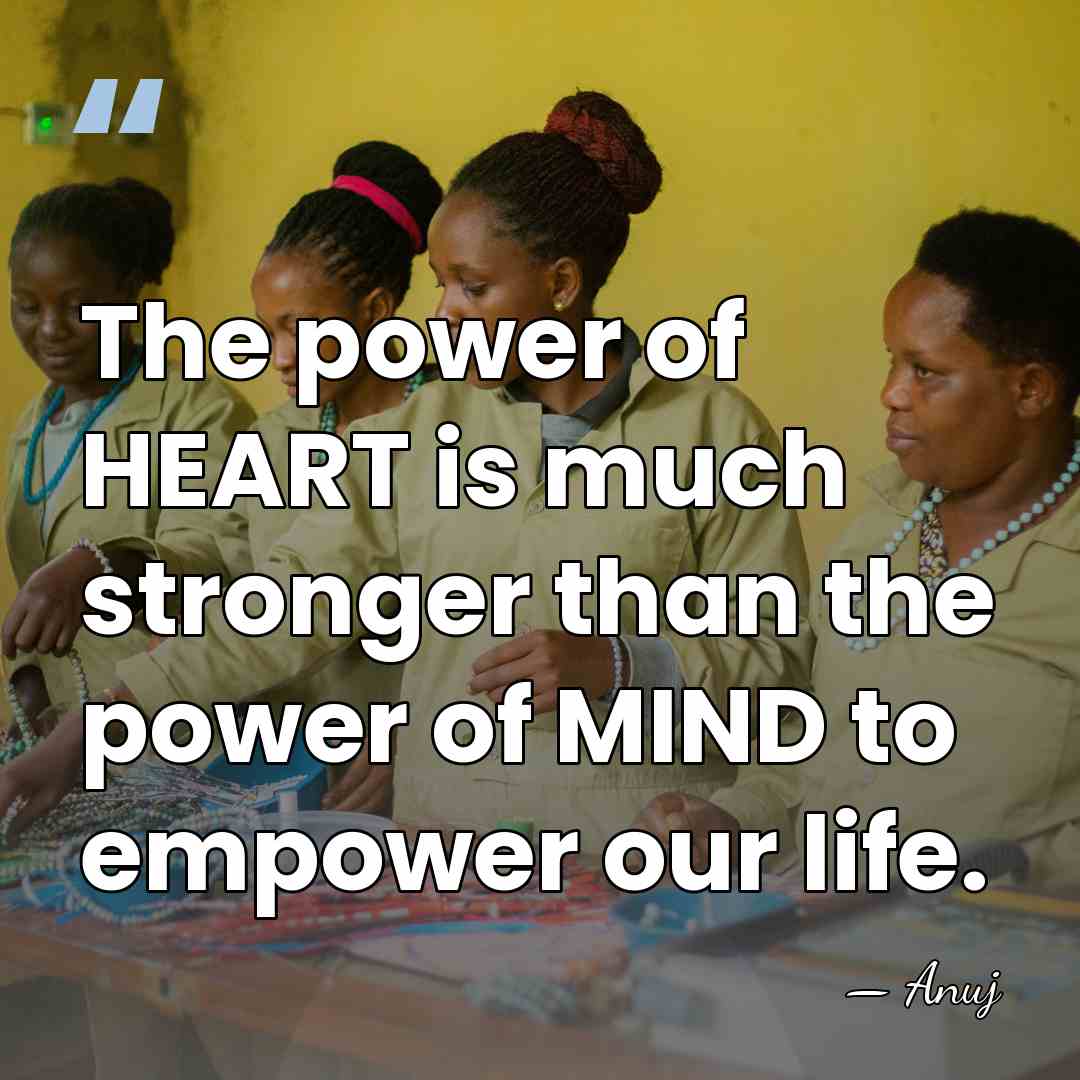The power of HEART is much stronger than the power of MIND&hellip; - Anuj