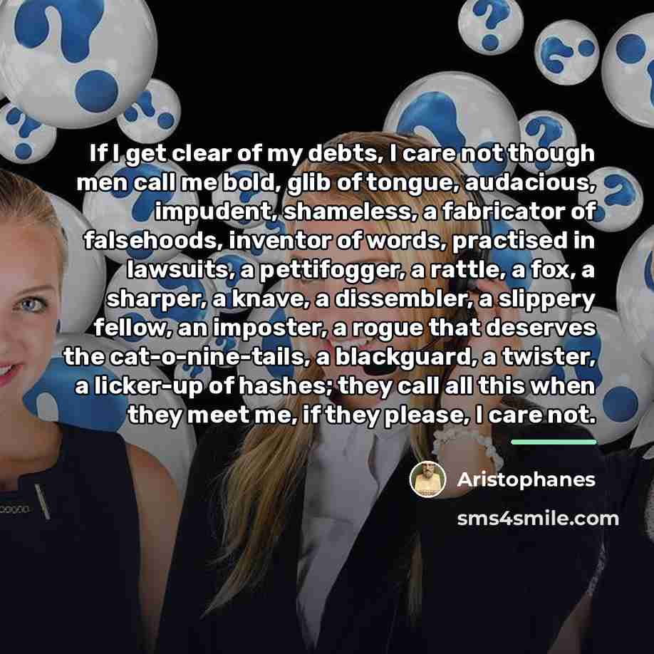 “If I get clear of my debts, I care not…” quote by Aristophanes