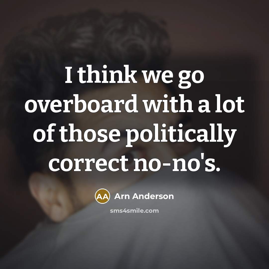 “I think we go overboard with a lot of those politically correct no-no's.” quote by Arn Anderson