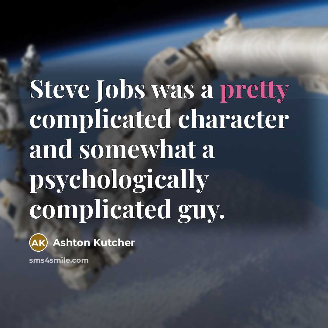 “Steve Jobs was a pretty complicated character and somewhat a…” quote by Ashton Kutcher