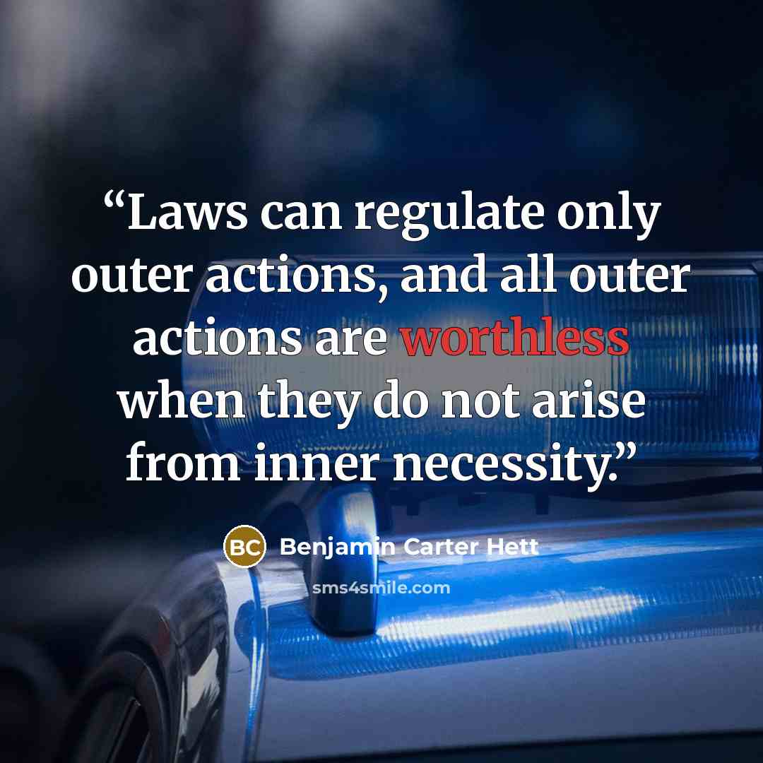 “Laws can regulate only outer actions, and all outer actions are worthless when they do not arise from inner necessity.” quote by Benjamin Carter Hett