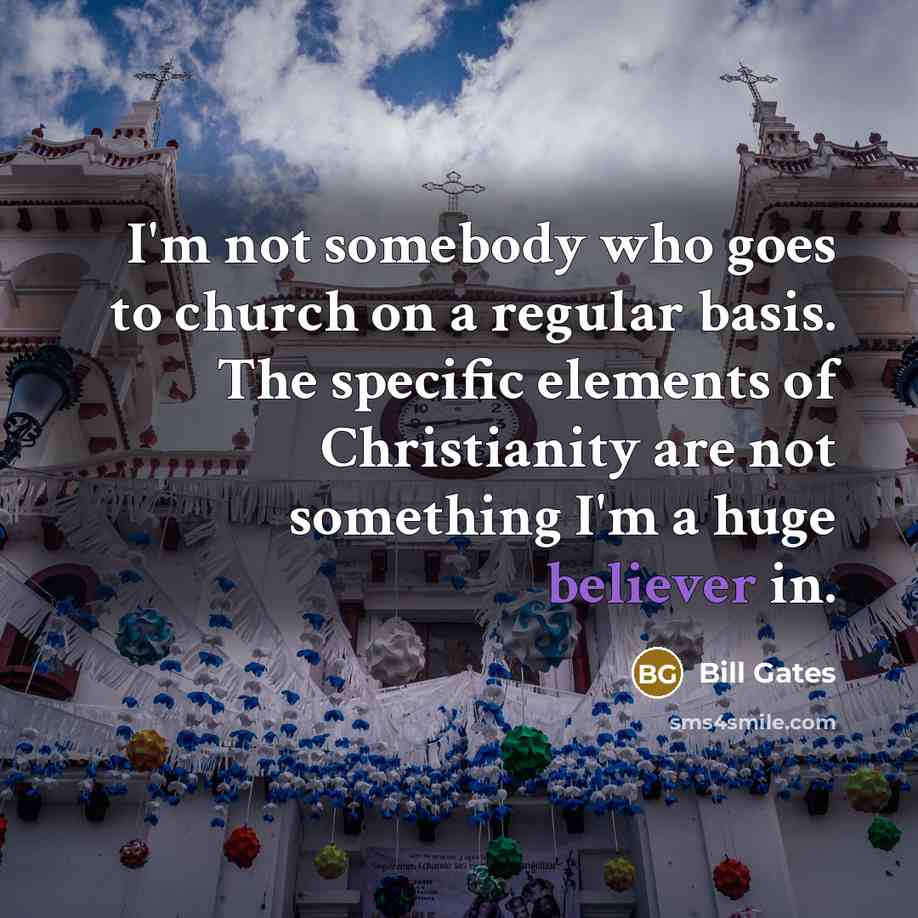 “I'm not somebody who goes to church on a regular…” quote by Bill Gates
