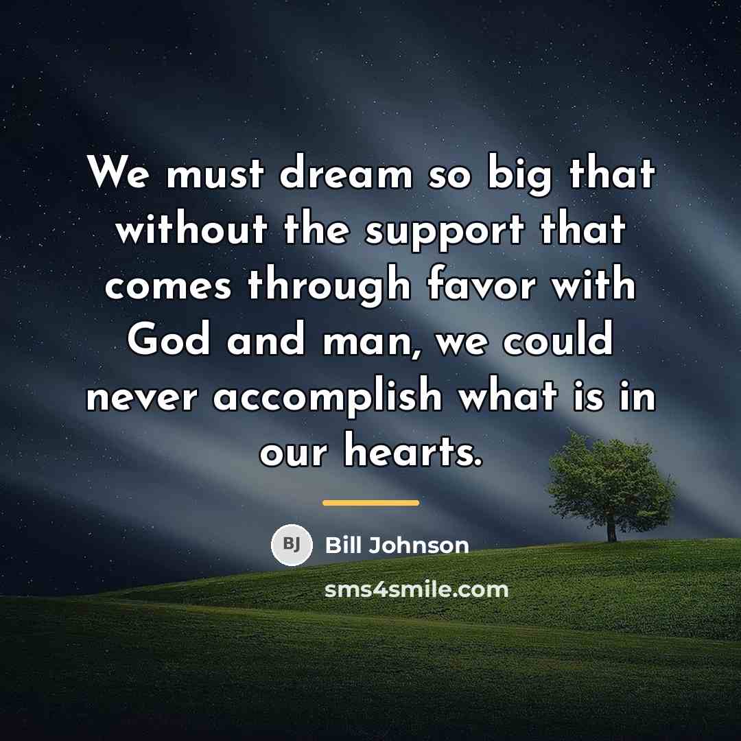 “We must dream so big that without the support that…” quote by Bill Johnson