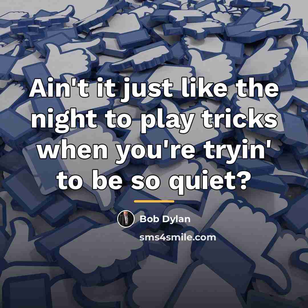 “Ain't it just like the night to play tricks when…” quote by Bob Dylan