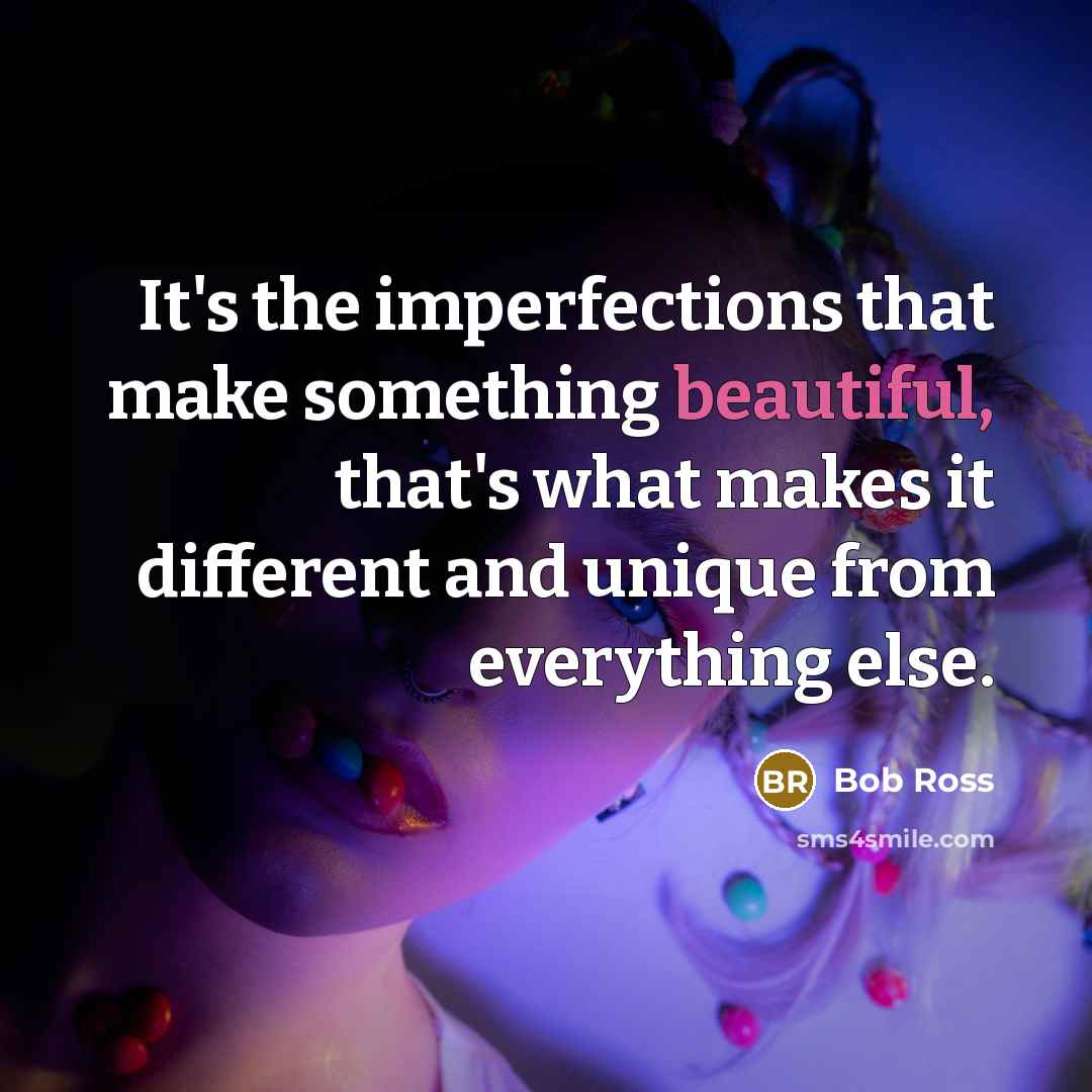 “It's the imperfections that make something beautiful, that's what makes…” quote by Bob Ross