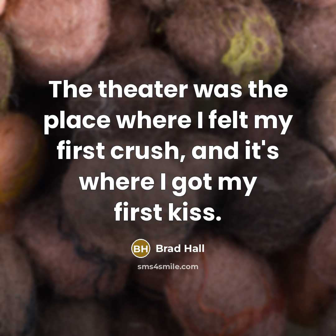 “The theater was the place where I felt my first…” quote by Brad Hall