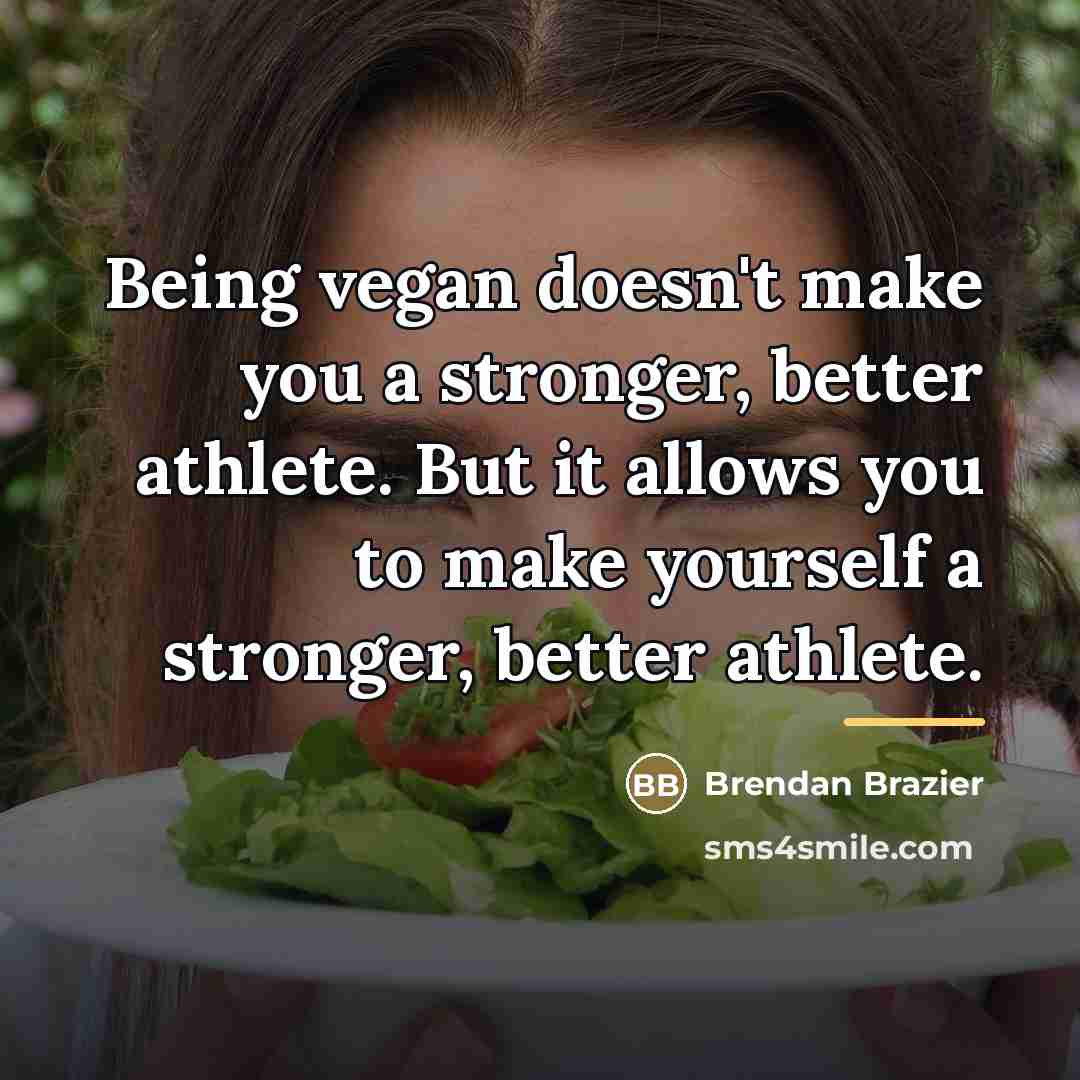“Being vegan doesn't make you a stronger, better athlete. But…” quote by Brendan Brazier