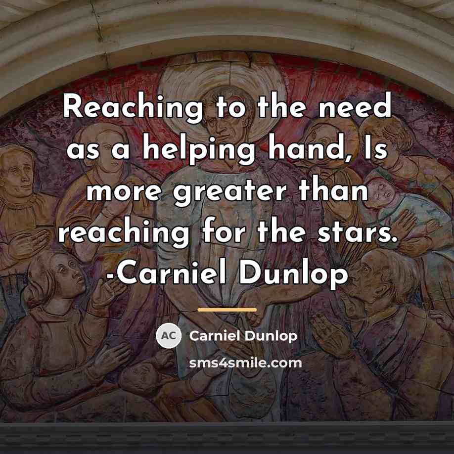 “Reaching to the need as a helping hand, Is more…” quote by Carniel Dunlop