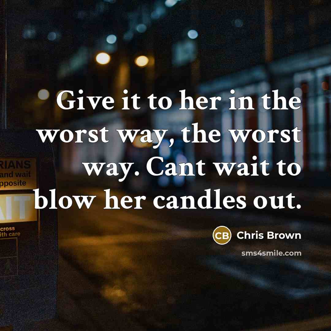 “Give it to her in the worst way, the worst…” quote by Chris Brown