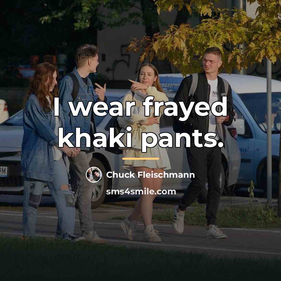 “I wear frayed khaki pants.…” quote by Chuck Fleischmann