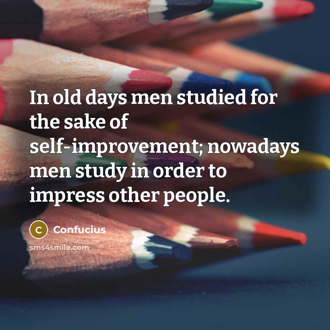 “In old days men studied for the sake of self-improvement;…” quote by Confucius