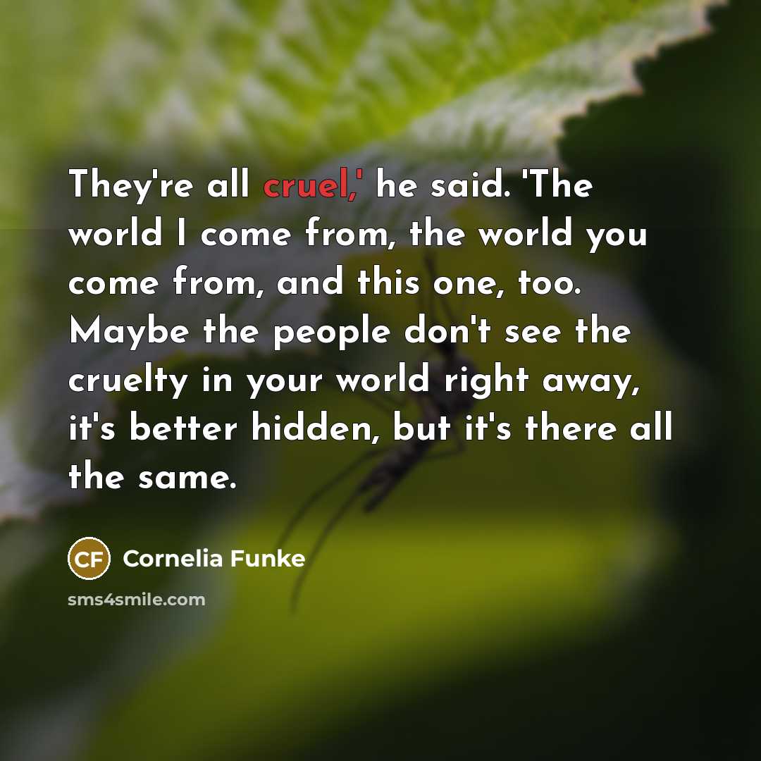 “They're all cruel,' he said. 'The world I come from,…” quote by Cornelia Funke