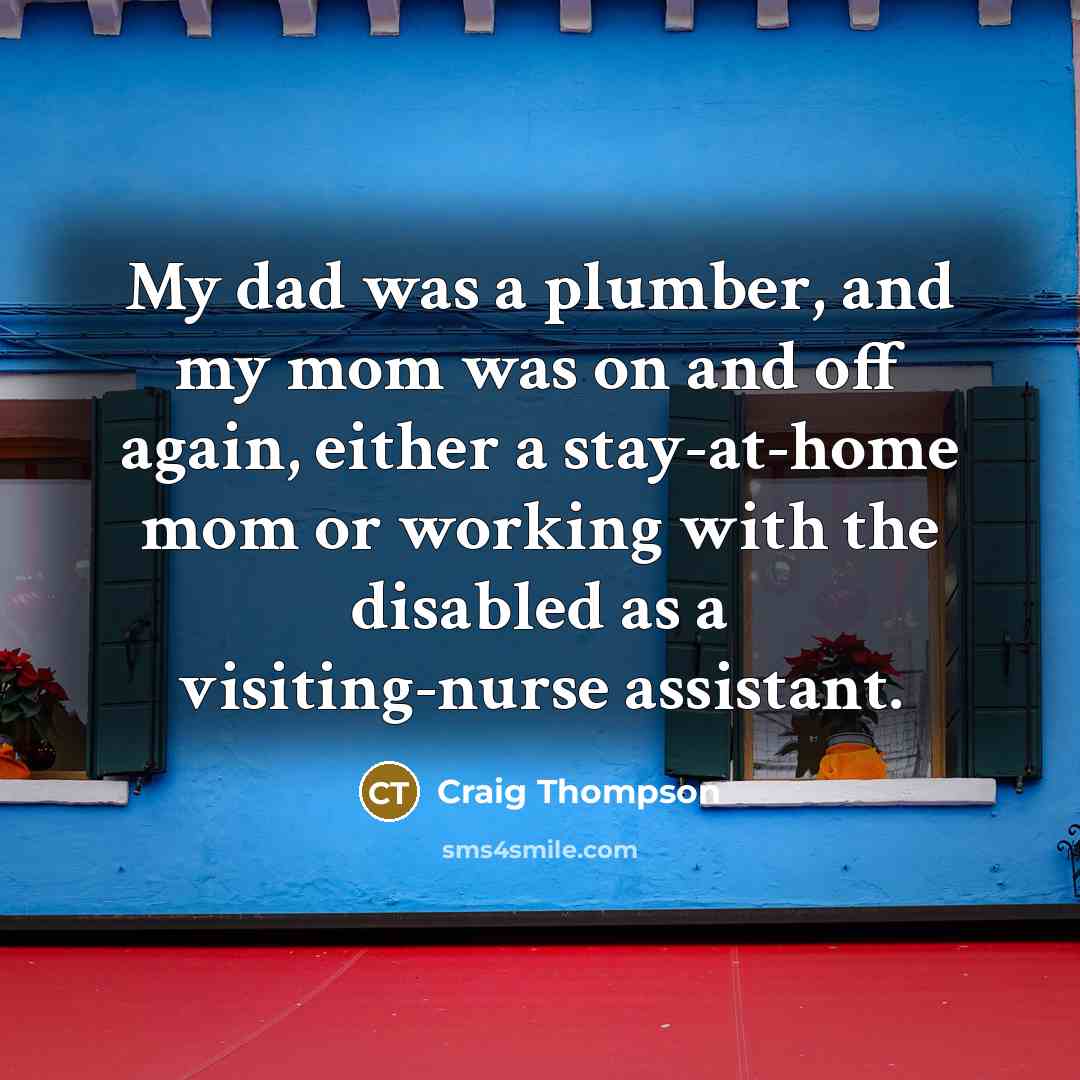 “My dad was a plumber, and my mom was on…” quote by Craig Thompson