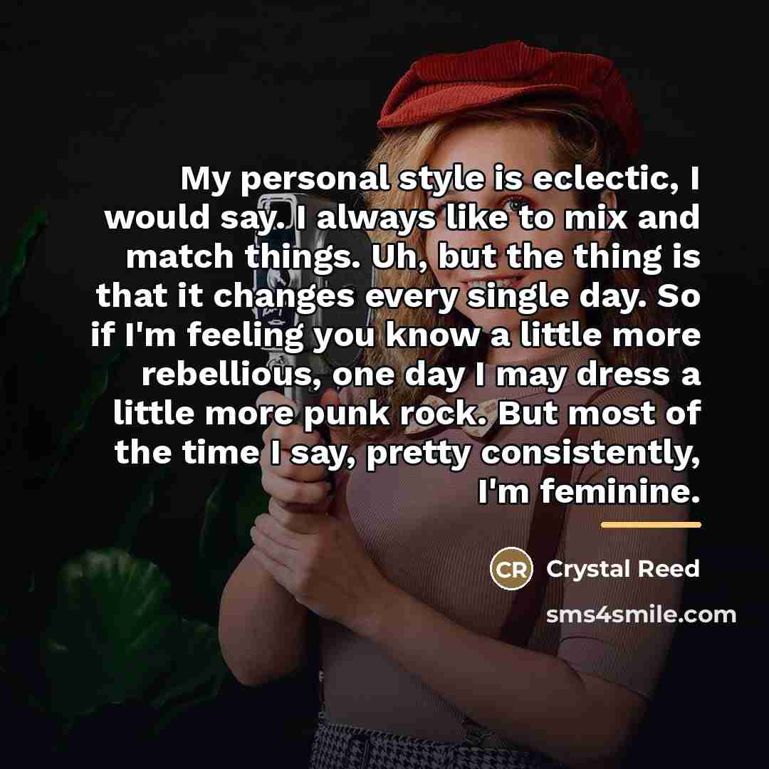 “My personal style is eclectic, I would say. I always…” quote by Crystal Reed