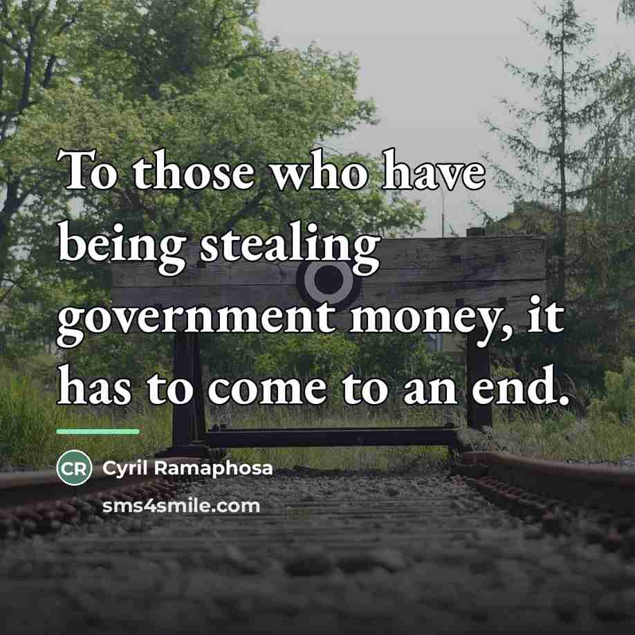 “To those who have being stealing government money, it has…” quote by Cyril Ramaphosa