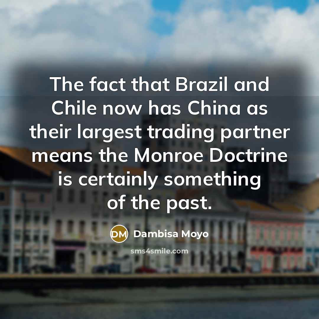 “The fact that Brazil and Chile now has China as…” quote by Dambisa Moyo