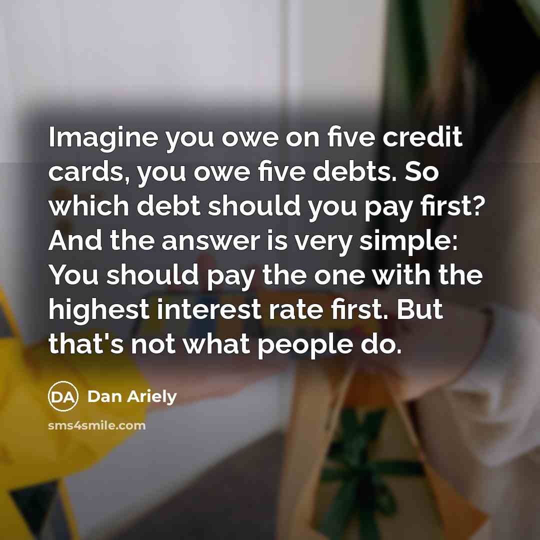 “Imagine you owe on five credit cards, you owe five…” quote by Dan Ariely