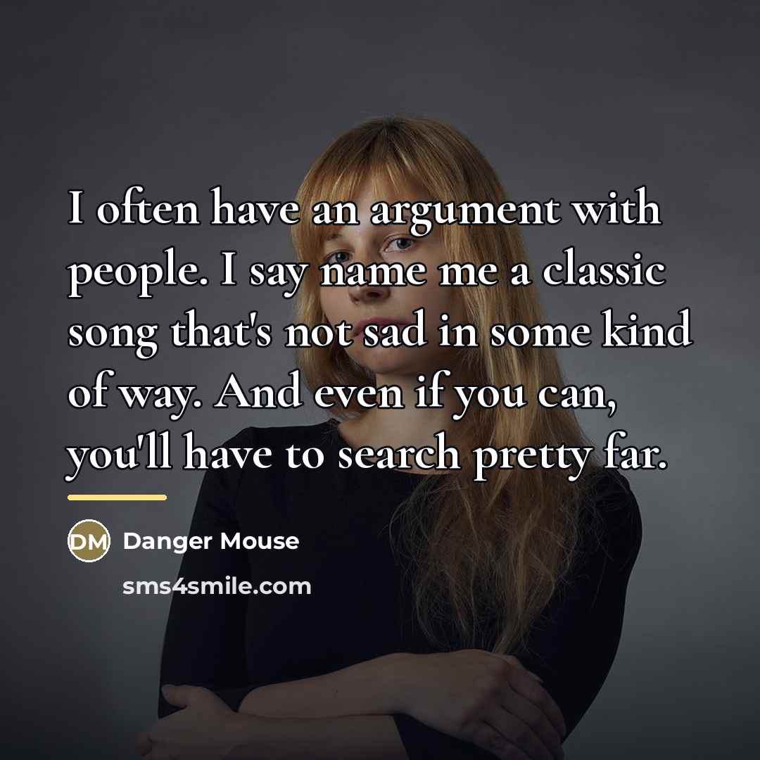 “I often have an argument with people. I say name…” quote by Danger Mouse