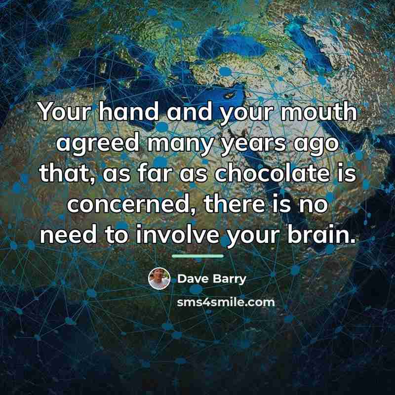 “Your hand and your mouth agreed many years ago that,…” quote by Dave Barry