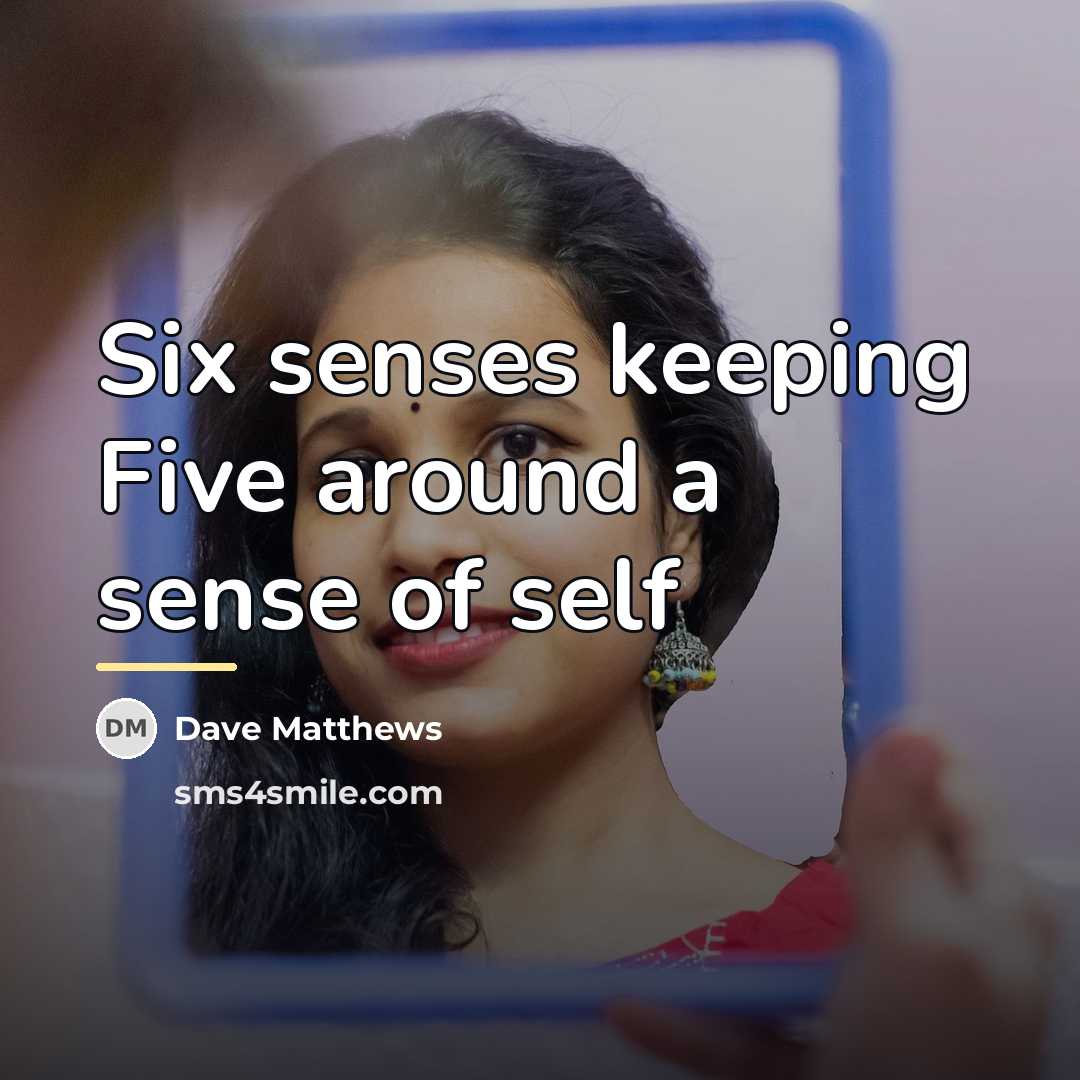 “Six senses keeping Five around a sense of self…” quote by Dave Matthews