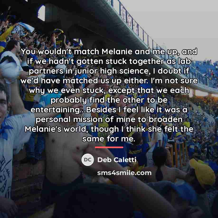 “You wouldn't match Melanie and me up, and if we…” quote by Deb Caletti
