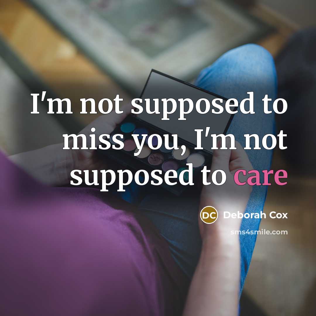 “I'm not supposed to miss you, I'm not supposed to…” quote by Deborah Cox
